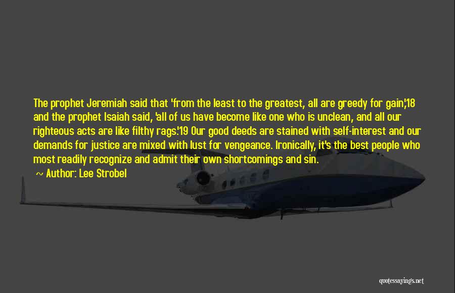 Lee Strobel Quotes: The Prophet Jeremiah Said That 'from The Least To The Greatest, All Are Greedy For Gain,'18 And The Prophet Isaiah