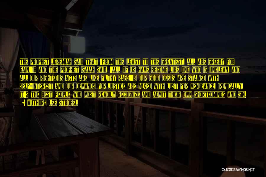 Lee Strobel Quotes: The Prophet Jeremiah Said That 'from The Least To The Greatest, All Are Greedy For Gain,'18 And The Prophet Isaiah