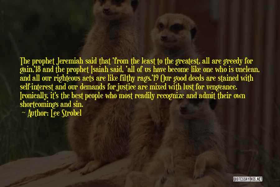 Lee Strobel Quotes: The Prophet Jeremiah Said That 'from The Least To The Greatest, All Are Greedy For Gain,'18 And The Prophet Isaiah