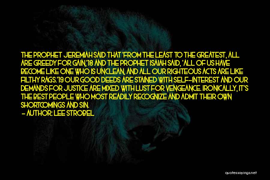 Lee Strobel Quotes: The Prophet Jeremiah Said That 'from The Least To The Greatest, All Are Greedy For Gain,'18 And The Prophet Isaiah