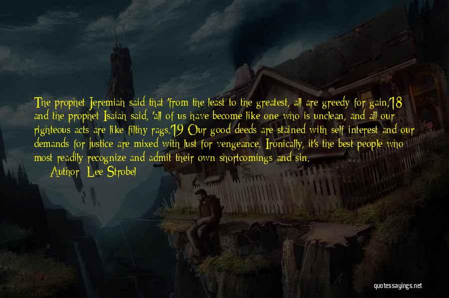 Lee Strobel Quotes: The Prophet Jeremiah Said That 'from The Least To The Greatest, All Are Greedy For Gain,'18 And The Prophet Isaiah