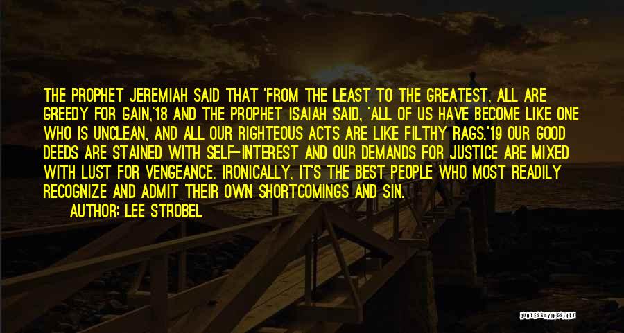 Lee Strobel Quotes: The Prophet Jeremiah Said That 'from The Least To The Greatest, All Are Greedy For Gain,'18 And The Prophet Isaiah