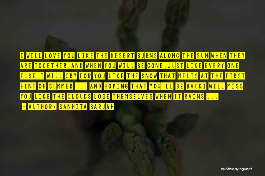 Sanhita Baruah Quotes: I Will Love You Like The Desert Burns Along The Sun When They Are Together,and When You Will Be Gone,just