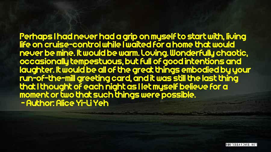 Alice Yi-Li Yeh Quotes: Perhaps I Had Never Had A Grip On Myself To Start With, Living Life On Cruise-control While I Waited For