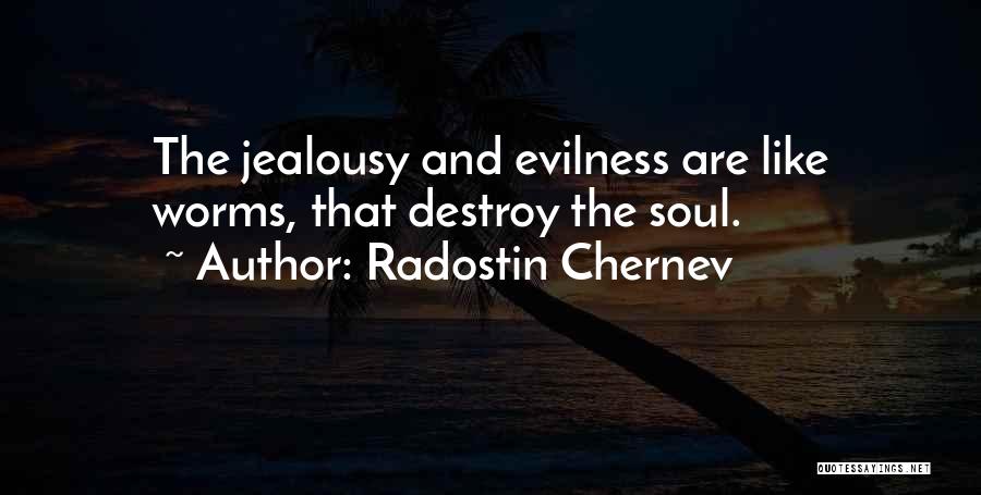 Radostin Chernev Quotes: The Jealousy And Evilness Are Like Worms, That Destroy The Soul.