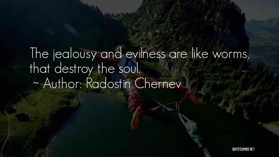 Radostin Chernev Quotes: The Jealousy And Evilness Are Like Worms, That Destroy The Soul.