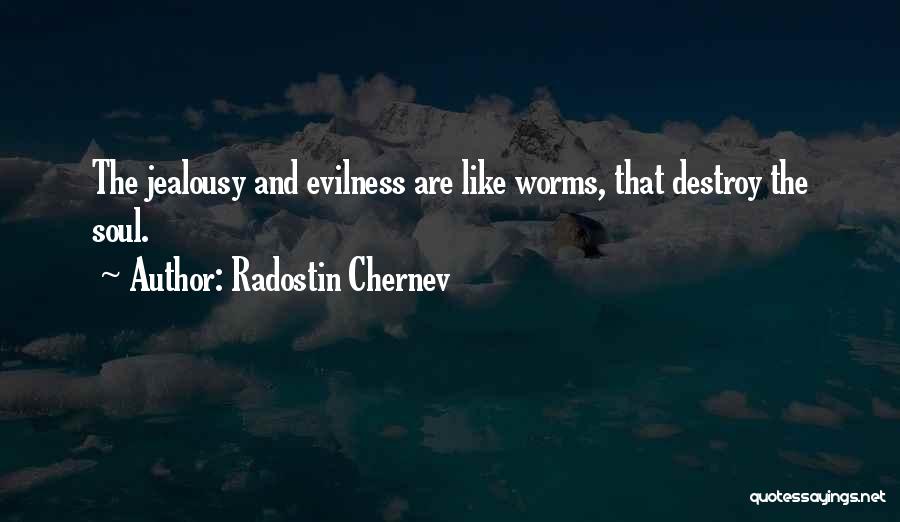 Radostin Chernev Quotes: The Jealousy And Evilness Are Like Worms, That Destroy The Soul.