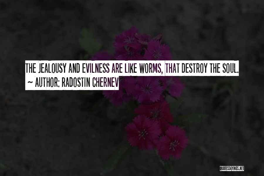 Radostin Chernev Quotes: The Jealousy And Evilness Are Like Worms, That Destroy The Soul.