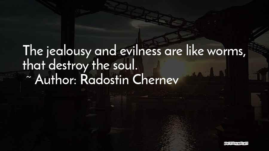 Radostin Chernev Quotes: The Jealousy And Evilness Are Like Worms, That Destroy The Soul.