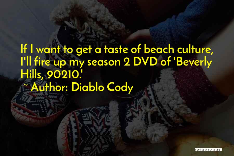 Diablo Cody Quotes: If I Want To Get A Taste Of Beach Culture, I'll Fire Up My Season 2 Dvd Of 'beverly Hills,