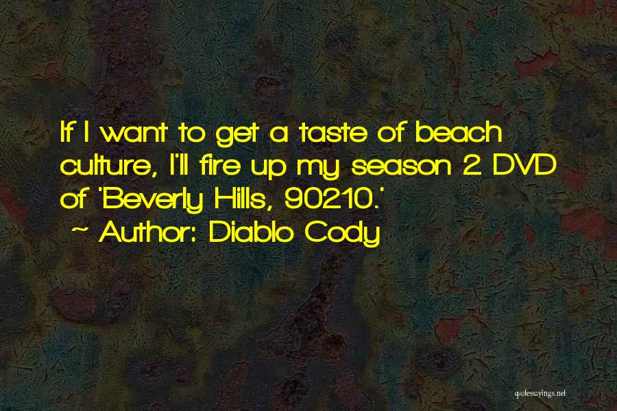 Diablo Cody Quotes: If I Want To Get A Taste Of Beach Culture, I'll Fire Up My Season 2 Dvd Of 'beverly Hills,