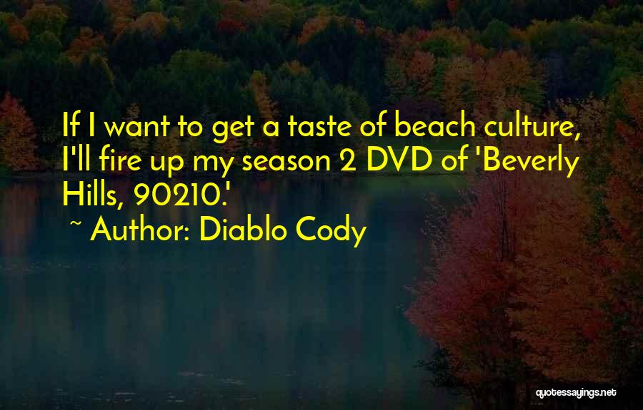 Diablo Cody Quotes: If I Want To Get A Taste Of Beach Culture, I'll Fire Up My Season 2 Dvd Of 'beverly Hills,