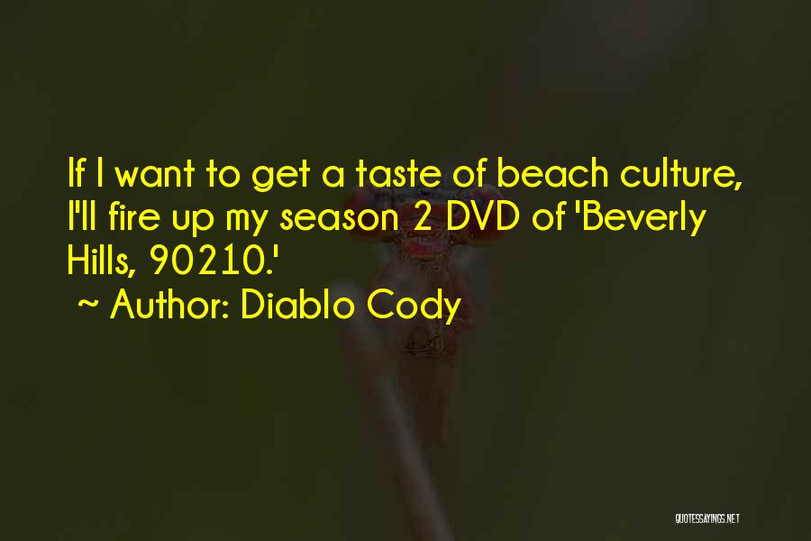 Diablo Cody Quotes: If I Want To Get A Taste Of Beach Culture, I'll Fire Up My Season 2 Dvd Of 'beverly Hills,