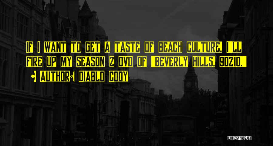 Diablo Cody Quotes: If I Want To Get A Taste Of Beach Culture, I'll Fire Up My Season 2 Dvd Of 'beverly Hills,