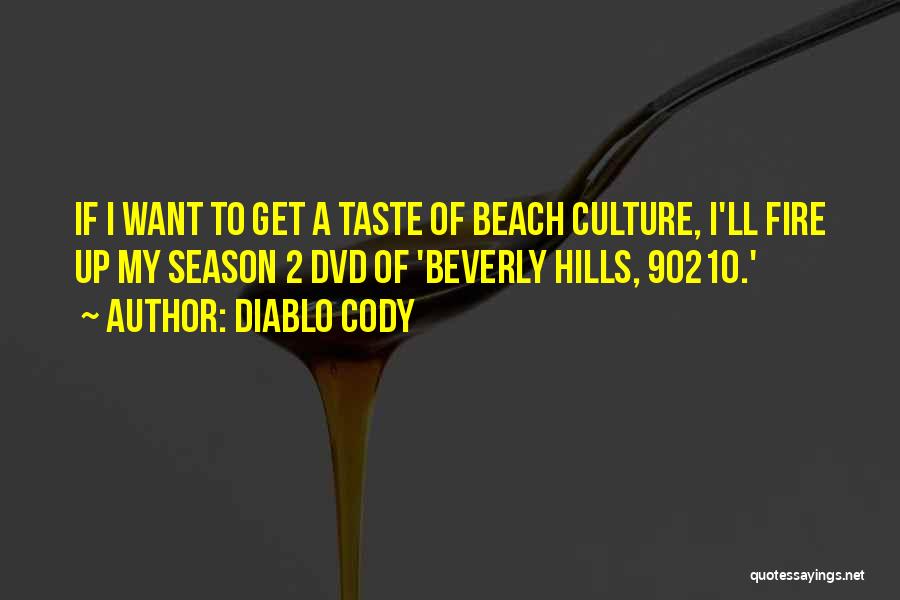 Diablo Cody Quotes: If I Want To Get A Taste Of Beach Culture, I'll Fire Up My Season 2 Dvd Of 'beverly Hills,