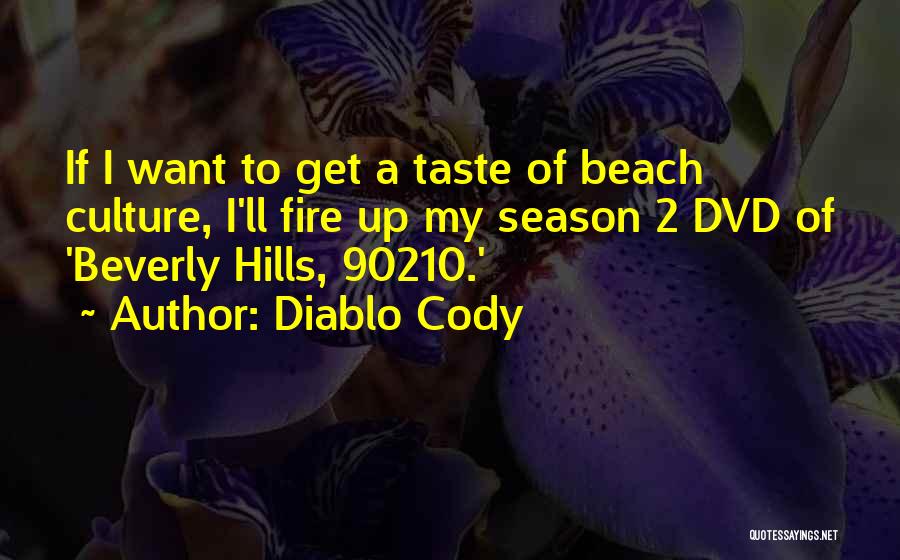 Diablo Cody Quotes: If I Want To Get A Taste Of Beach Culture, I'll Fire Up My Season 2 Dvd Of 'beverly Hills,