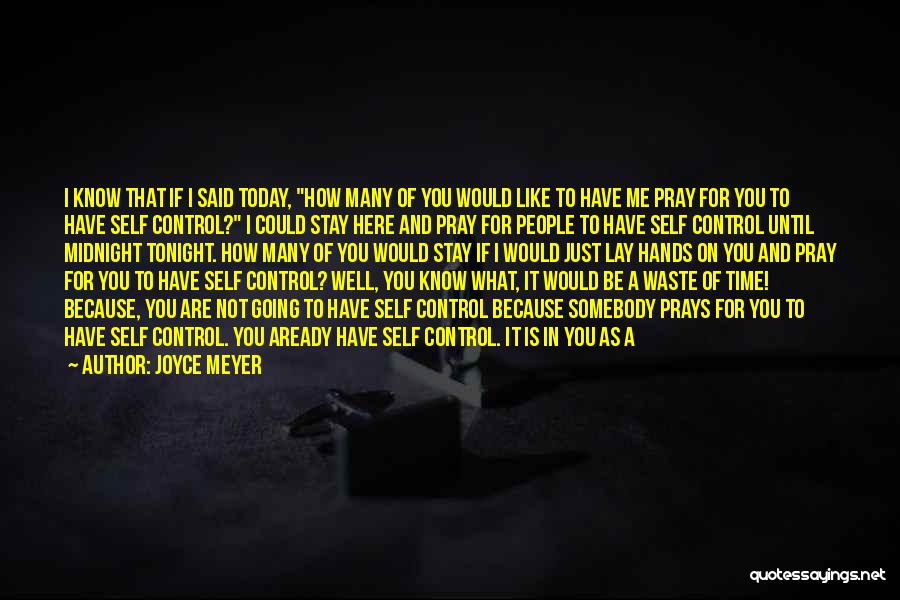 Joyce Meyer Quotes: I Know That If I Said Today, How Many Of You Would Like To Have Me Pray For You To