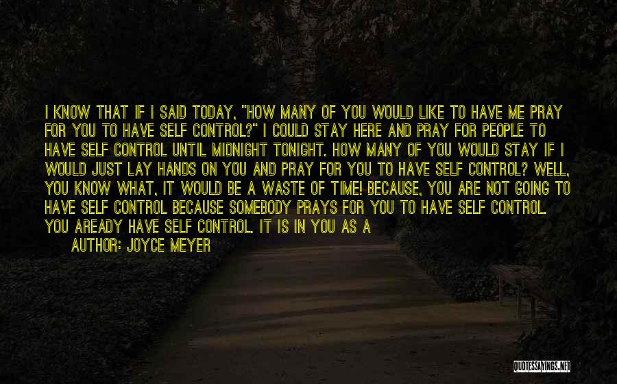 Joyce Meyer Quotes: I Know That If I Said Today, How Many Of You Would Like To Have Me Pray For You To