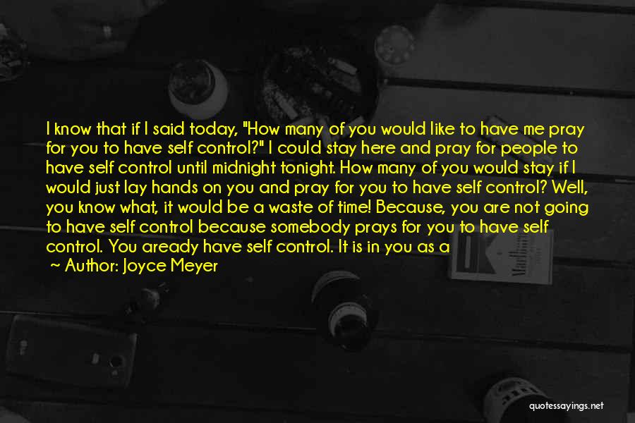 Joyce Meyer Quotes: I Know That If I Said Today, How Many Of You Would Like To Have Me Pray For You To