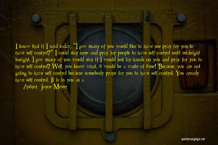 Joyce Meyer Quotes: I Know That If I Said Today, How Many Of You Would Like To Have Me Pray For You To