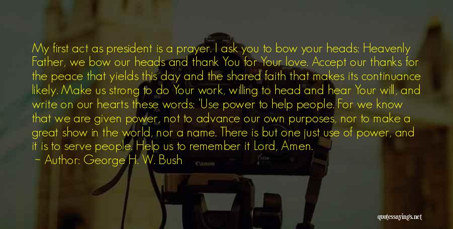 George H. W. Bush Quotes: My First Act As President Is A Prayer. I Ask You To Bow Your Heads: Heavenly Father, We Bow Our