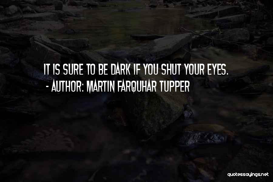Martin Farquhar Tupper Quotes: It Is Sure To Be Dark If You Shut Your Eyes.