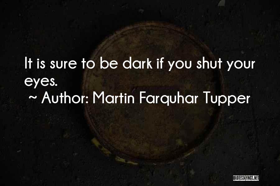 Martin Farquhar Tupper Quotes: It Is Sure To Be Dark If You Shut Your Eyes.