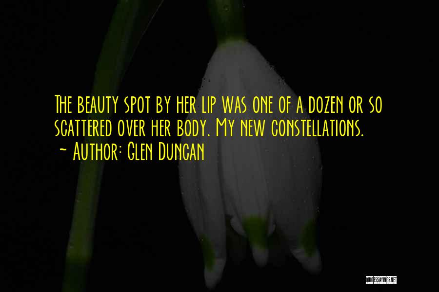 Glen Duncan Quotes: The Beauty Spot By Her Lip Was One Of A Dozen Or So Scattered Over Her Body. My New Constellations.
