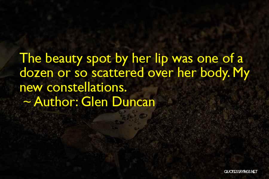 Glen Duncan Quotes: The Beauty Spot By Her Lip Was One Of A Dozen Or So Scattered Over Her Body. My New Constellations.
