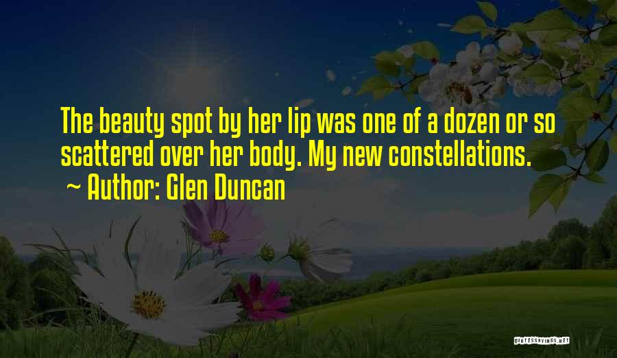Glen Duncan Quotes: The Beauty Spot By Her Lip Was One Of A Dozen Or So Scattered Over Her Body. My New Constellations.
