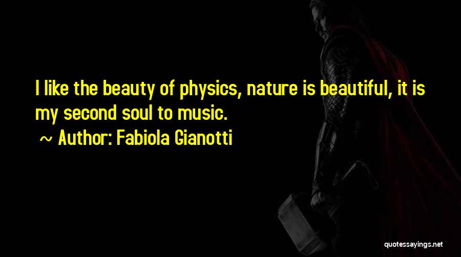 Fabiola Gianotti Quotes: I Like The Beauty Of Physics, Nature Is Beautiful, It Is My Second Soul To Music.