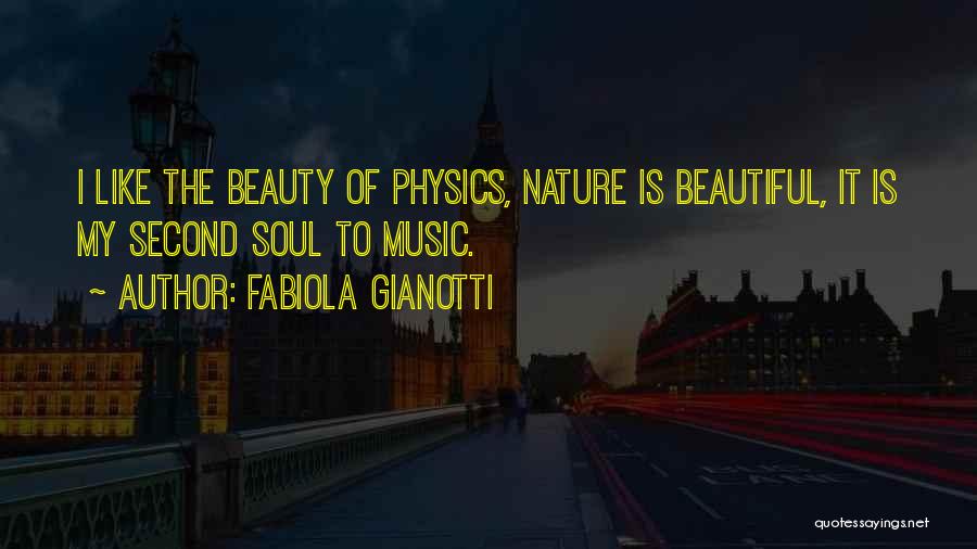 Fabiola Gianotti Quotes: I Like The Beauty Of Physics, Nature Is Beautiful, It Is My Second Soul To Music.