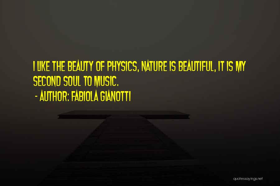 Fabiola Gianotti Quotes: I Like The Beauty Of Physics, Nature Is Beautiful, It Is My Second Soul To Music.