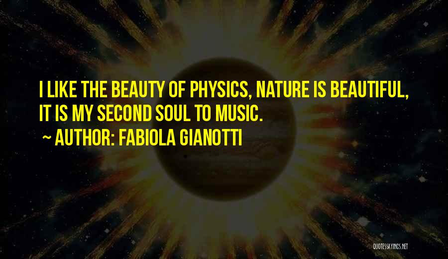 Fabiola Gianotti Quotes: I Like The Beauty Of Physics, Nature Is Beautiful, It Is My Second Soul To Music.