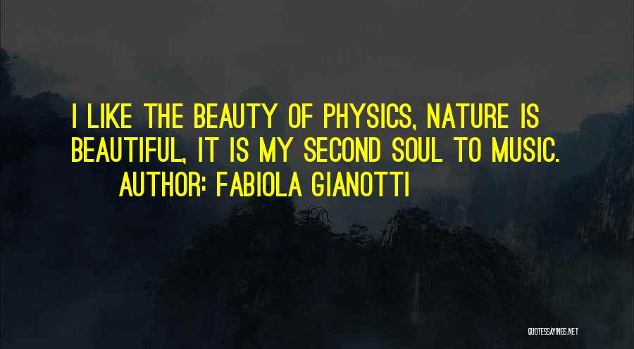 Fabiola Gianotti Quotes: I Like The Beauty Of Physics, Nature Is Beautiful, It Is My Second Soul To Music.