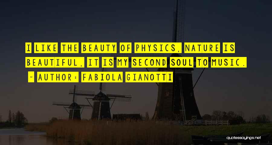 Fabiola Gianotti Quotes: I Like The Beauty Of Physics, Nature Is Beautiful, It Is My Second Soul To Music.