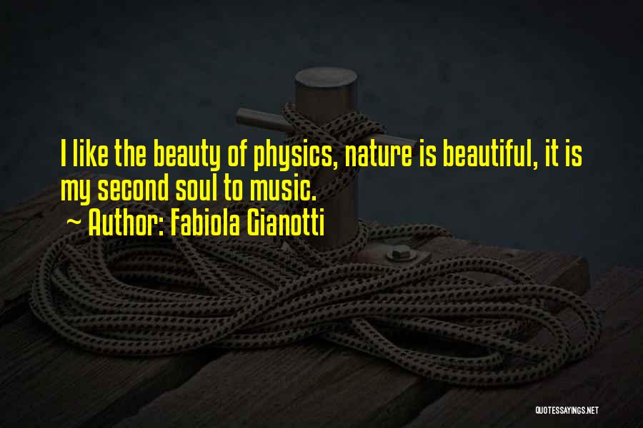 Fabiola Gianotti Quotes: I Like The Beauty Of Physics, Nature Is Beautiful, It Is My Second Soul To Music.