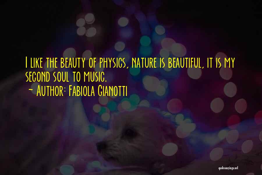 Fabiola Gianotti Quotes: I Like The Beauty Of Physics, Nature Is Beautiful, It Is My Second Soul To Music.