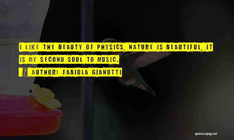 Fabiola Gianotti Quotes: I Like The Beauty Of Physics, Nature Is Beautiful, It Is My Second Soul To Music.