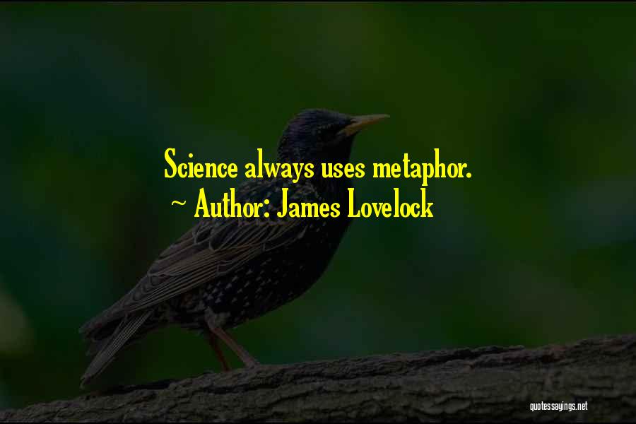 James Lovelock Quotes: Science Always Uses Metaphor.