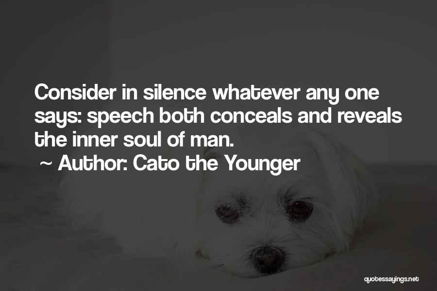 Cato The Younger Quotes: Consider In Silence Whatever Any One Says: Speech Both Conceals And Reveals The Inner Soul Of Man.