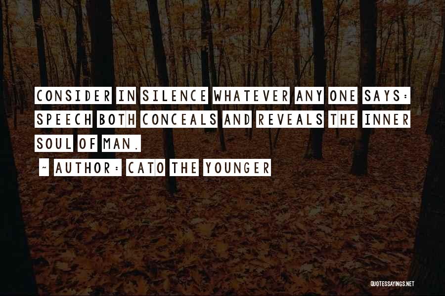 Cato The Younger Quotes: Consider In Silence Whatever Any One Says: Speech Both Conceals And Reveals The Inner Soul Of Man.