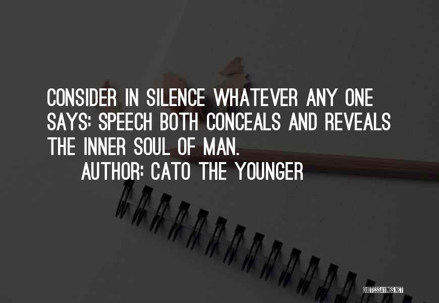 Cato The Younger Quotes: Consider In Silence Whatever Any One Says: Speech Both Conceals And Reveals The Inner Soul Of Man.