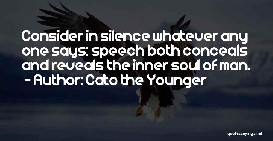 Cato The Younger Quotes: Consider In Silence Whatever Any One Says: Speech Both Conceals And Reveals The Inner Soul Of Man.