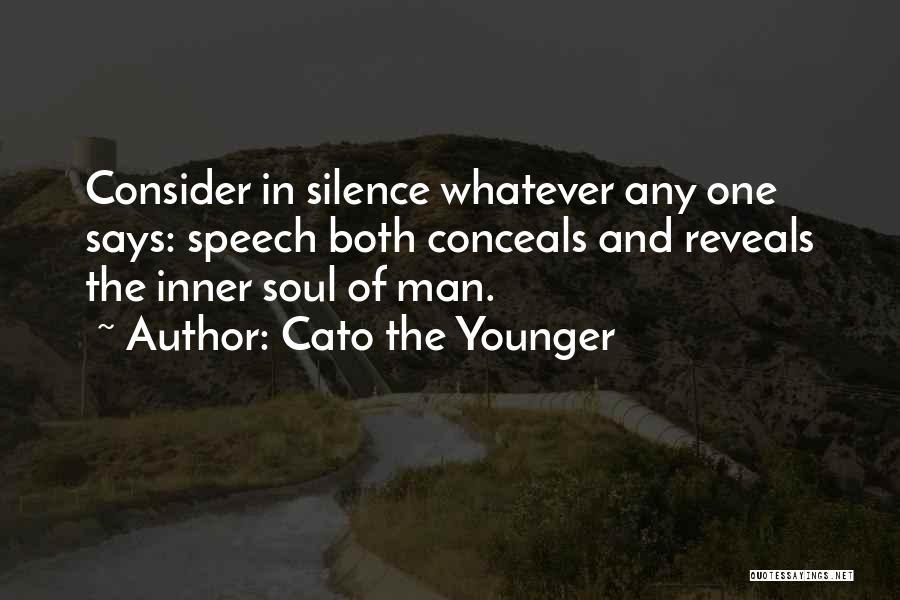 Cato The Younger Quotes: Consider In Silence Whatever Any One Says: Speech Both Conceals And Reveals The Inner Soul Of Man.