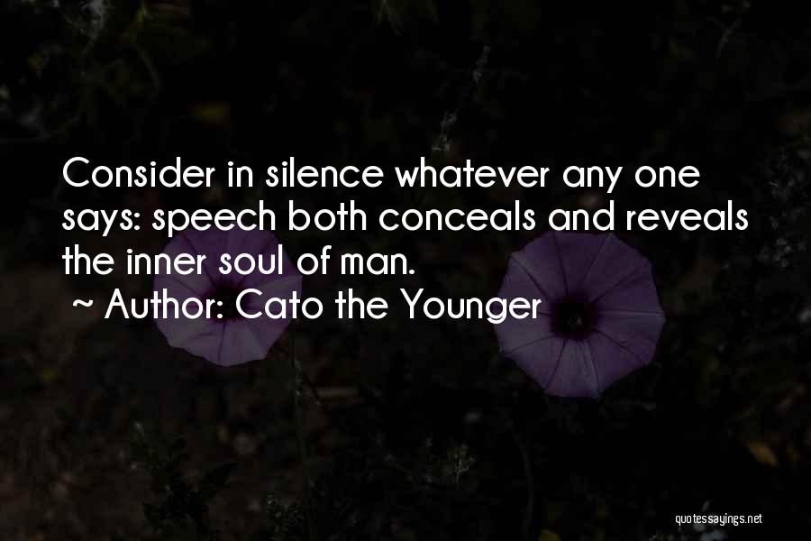 Cato The Younger Quotes: Consider In Silence Whatever Any One Says: Speech Both Conceals And Reveals The Inner Soul Of Man.