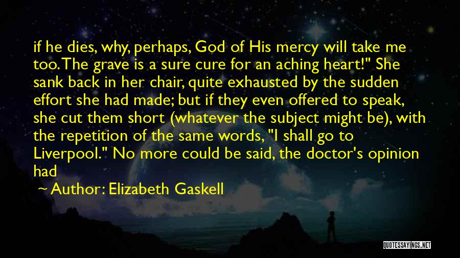 Elizabeth Gaskell Quotes: If He Dies, Why, Perhaps, God Of His Mercy Will Take Me Too. The Grave Is A Sure Cure For