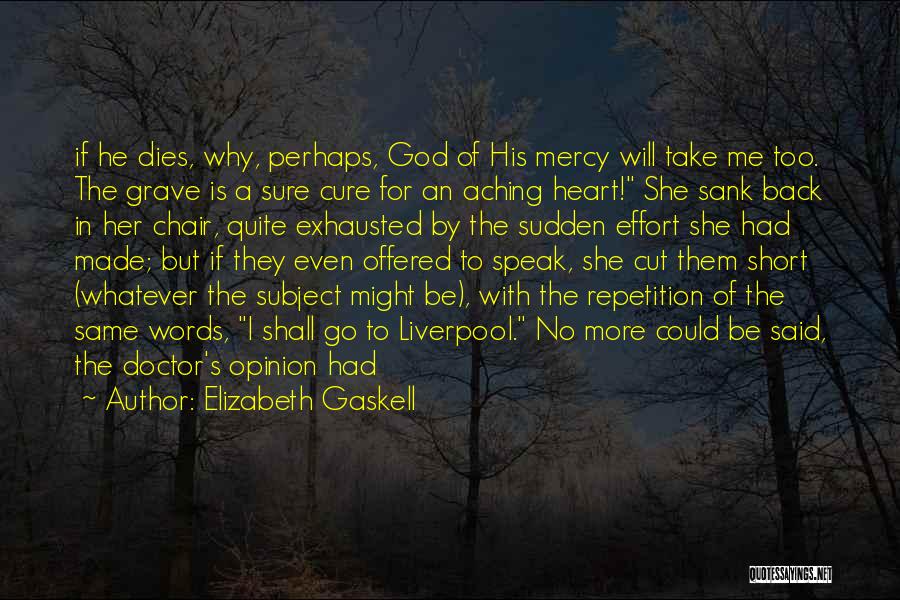 Elizabeth Gaskell Quotes: If He Dies, Why, Perhaps, God Of His Mercy Will Take Me Too. The Grave Is A Sure Cure For