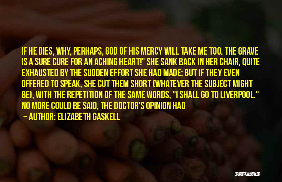 Elizabeth Gaskell Quotes: If He Dies, Why, Perhaps, God Of His Mercy Will Take Me Too. The Grave Is A Sure Cure For