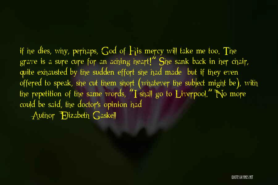 Elizabeth Gaskell Quotes: If He Dies, Why, Perhaps, God Of His Mercy Will Take Me Too. The Grave Is A Sure Cure For